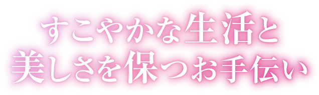 すこやかな生活と美しさを保つお手伝い